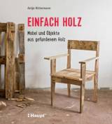 Einfach Holz - Möbel und Objekte aus gefundenem Holz