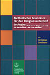 Methodischer Grundkurs f&uuml;r den Religionsunterricht: Kurze Darstellung der 20 wichtigsten Methoden im Religionsunterricht der Sekundarstufe 1 und 2 mit Beispielen