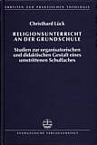 Religionsunterricht an der Grundschule - Studien zur organisatorischen und didaktischen Gestalt eines umstrittenen Schulfaches - Arbeiten zur Praktischen Theologie , Band 22  