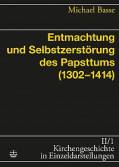 Entmachtung und Selbstzerstörung des Papsttums (1302 - 1414) - 