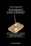 Toleranz und Gewalt: Das Christentum zwischen Bibel und Schwert