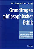 Grundfragen philosophischer 

Ethik - Texte für die Oberstufe des Gymnasiums