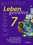 Leben gestalten 7. Bayern: Unterrichtswerk f&uuml;r den katholischen Religionsunterricht am Gymnasium