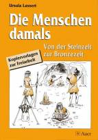 Die Menschen damals - Von der Steinzeit zur Bronzezeit