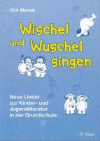 Wischel und Wuschel singen - Neue Lieder zur Kinder- und Jugendliteratur in der Grundschule