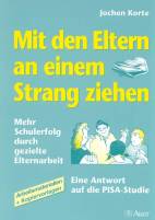 Mit den Eltern an einem Strang ziehen: Mehr Schulerfolg durch gezielte Elternarbeit. Eine Antwort auf die PISA-Studie