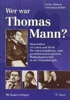 Wer war Thomas Mann? - Materialien zu Leben und Werk für einen handlungs- und produktionsorientierten Deutschunterricht in der Sekundarstufe