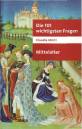 Die 101 wichtigsten Fragen: Mittelalter - 