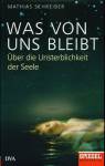 Was von uns bleibt - Über die Unsterblichkeit der Seele