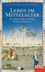 Leben im Mittelalter - Der Alltag von Rittern, Mönchen, Bauern und Kaufleuten