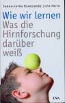 Wie wir lernen - Was die Hirnforschung darüber weiß