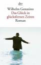 Das Gl&uuml;ck in gl&uuml;cksfernen Zeiten: Roman