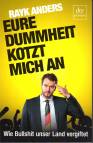 Eure Dummheit kotzt mich an - Wie Bullshit unser Land vergiftet