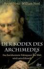 Der Kodex des Archimedes: Das ber&uuml;hmteste Palimpsest der Welt wird entschl&uuml;sselt