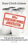 Vom Verzehr wird abgeraten - Wie die Industrie mit Gesundheitsnahrung krank macht!