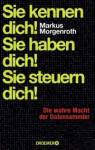 Sie kennen dich! Sie haben dich! Sie steuern dich! - Die wahre Macht der Datensammler