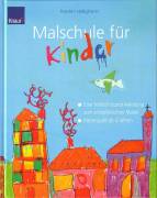 Malschule für Kinder - Eine fröhlich-bunte Anleitung zum schöpferischen Malen