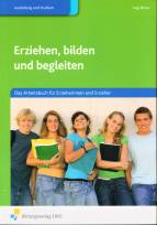 Erziehen, bilden und begleiten. Das Arbeitsbuch f&uuml;r Erzieherinnen und Erzieher: Das Arbeitsbuch f&uuml;r Erzieherinnen und Erzieher Arbeitsbuch