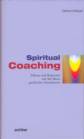 Spiritual Coaching - Führen und Begleiten auf der Basis geistlicher Grundwerte