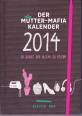 Der Mütter- Mafia- Kalender 2014 - Die Kunst den Alltag zu feiern