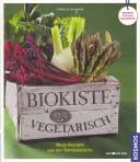 Biokiste vegetarisch  - Neue Rezepte aus der Gemüseküche