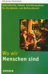 Wo wir Menschen sind - Gottesdienste, Gebete, Gestaltungsideen für die Advents- und Weihnachtszeit