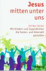 Jesus mitten unter uns: Mit Kindern und Jugendlichen die Fasten- und Osterzeit gestalten