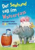 Der Seehund saß im Wasserfass - und andere lustige ABC- Geschichten