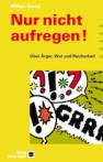 Nur nicht aufregen! - Über Ärger, Wut und Reizbarkeit