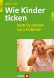 Wie Kinder ticken - Vom Verstehen zum Erziehen
