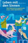Leben mit Sinnen - Wie Wahrnehmungsmuster unser Leben bestimmen