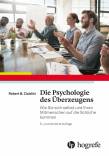 Die Psychologie des Überzeugens - Wie Sie sich selbst und Ihren Mitmenschen auf die Schliche kommen
