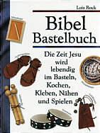 Bibel Bastelbuch: Die Zeit Jesu wird lebendig im Basteln, Kochen, Kleben, N&auml;hen und Spielen