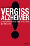 Vergiss Alzheimer! - Die Wahrheit über eine Krankheit, die keine ist