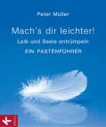 Mach´s dir leichter!  - Leib und Seele entrümpeln. Ein Fastenführer
