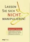 Lassen Sie sich nicht manipulieren! - Einflußnahme erkennen - Eigene Interessen wahren - Manipulation abwehren