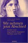 Wir nehmen jetzt Abschied - Kinder und Jugendliche begegnen Sterben und Tod