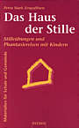 Das Haus der Stille - Stilleübungen und Phantasiereisen mit Kindern