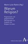 Warum Religion? - Pragmatische und pragmatistische Überlegungen zur Funktion von Religion im Leben