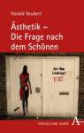 Ästhetik - Die Frage nach dem Schönen - 