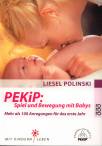 PEKiP: Spiel und Bewegung mit Babys - Mehr als 100 Anregungen für das erste Jahr