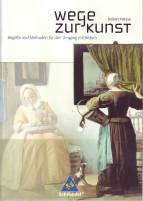 Wege zur Kunst - Begriffe und Methoden für den Umgang mit Bildern