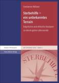 Sterbehilfe – ein unbekanntes Terrain - Empirische und ethische Analysen zu einem guten Lebensende
