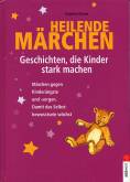 Heilende Märchen - Geschichten, die Kinder stark machen