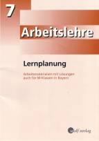Arbeitslehre, Lernplanung, Jahrgangsstufe 7 - Lernplanung; Arbeitsmaterialien mit Lösungen auch für M-Klassen in Bayern