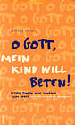 O Gott, mein Kind will beten! - Eltern finden neue Zugänge zum Gebet - Mit vielen Anregungen und Beispielen