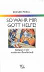 So wahr mir Gott helfe - Religion in der modernen Gesellschaft