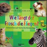 Wie f&auml;ngt der Frosch die Fliegen ?: Antworten auf tierische Kinderfragen