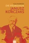 Die Pädagogik Janusz Korczaks - Theoretische Grundlegung und praktische Verwirklichung 1896-1942
