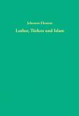 Luther, Türken und Islam - Eine Untersuchung zum Türken- und Islambild Martin Luthers (1515-1546)